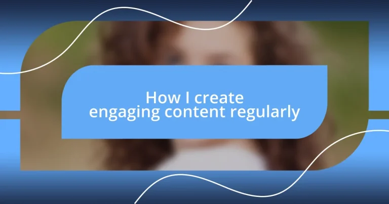 How I create engaging content regularly