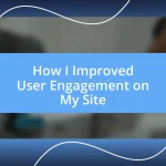 How I Improved User Engagement on My Site