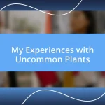 My Experiences with Uncommon Plants