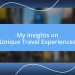 My Insights on Unique Travel Experiences