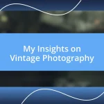 My Insights on Vintage Photography