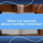 What I’ve learned about member retention