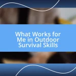 What Works for Me in Outdoor Survival Skills