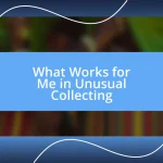 What Works for Me in Unusual Collecting