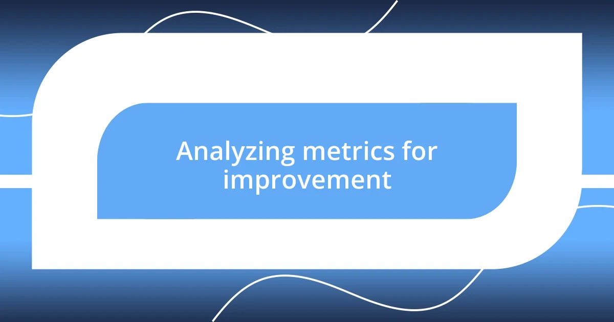 Analyzing metrics for improvement